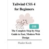 Tailwind CSS 4 for Beginners: The Complete Step-by-Step Guide to
