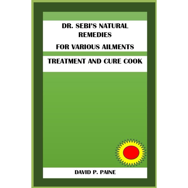 DR. SEBI. NATURAL REMEDIES FOR VARIOUS AILMENTS: TREATMENT AND CURE