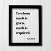 Luke 12:48 - To whom much is given much is