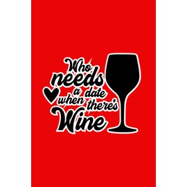 "Who Needs A Date When There's Wine" : Special Anti Valentines Day Gift Notebook Journal Diary For Mate/Friends , Couples ...: (6X9 inch 120 Page)