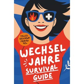 DER WECHSELJAHRE SURVIVAL-GUIDE: 101 Hacks, wie du Hitzewallungen überlebst und niemanden umbringst | Tolles Geschenk für Frauen 40+