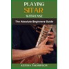 PLAYING SITAR WITH EASE: A Comprehensive Beginner’s Guide To Mastering