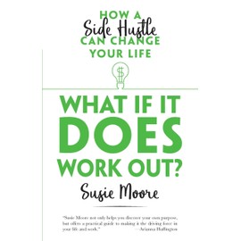 What If It Does Work Out?: How a Side Hustle Can Change Your Life