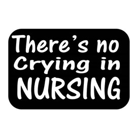 ThatLilCabin - There is NO Crying in Nursing AS797 6" Sticker Nurse Decal