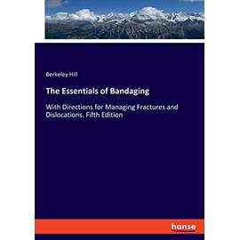 The Essentials of Bandaging: With Directions for Managing Fractures and Dislocations. Fifth Edition