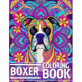Boxer Dog Coloring Book: Stress Relieving and Relaxation Dog Coloring Book with Mandala and Flower Patterns – Perfect Gift for Men, Women, and Teenagers Who Love Dogs