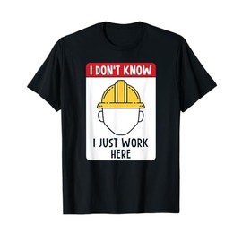 Funny Construction Worker I Don't Know I Just Work Here T-Shirt