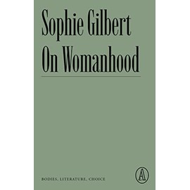 On Womanhood: Bodies, Literature, Choice (Atlantic Editions)