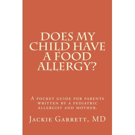 Does my child have a food allergy? A pocket guide for parents: Written by a pediatric allergist and mother: The information you need to know about ... of food allergies in your baby or child: 1