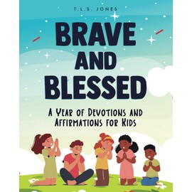 Brave and Blessed: A Year of Devotions and Affirmations for Kids
