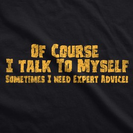 Crazy Dog Mens of Course I Talk to Myself Sometimes I Need Expert Advice Funny T Shirt with Sarcastic Humor for Guys Black L