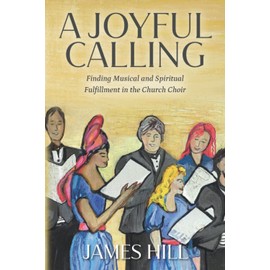 A Joyful Calling: Finding Musical and Spiritual Fulfillment in the Church Choir
