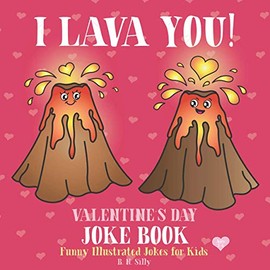 I Lava You! Valentine’s Day Joke Book: Funny Illustrated Jokes for Kids Ages 3-6 Years Old