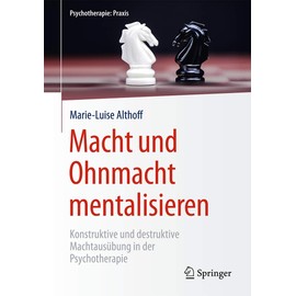 Macht und Ohnmacht mentalisieren: Konstruktive und destruktive Machtausübung in der Psychotherapie (Psychotherapie: Praxis)