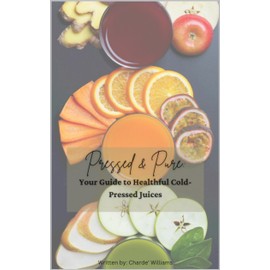 Pressed & Pure: Your Guide to Healthful Cold-Pressed Juices