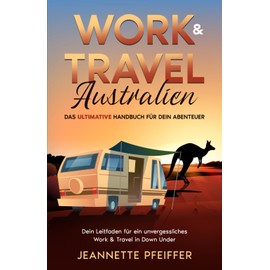 Work & Travel Australien: Das ultimative Handbuch für dein Abenteuer – Dein Leitfaden für ein unvergessliches Work & Travel in Down Under