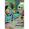 I Am Not Lazy. I Am On Energy Saving Mode.: