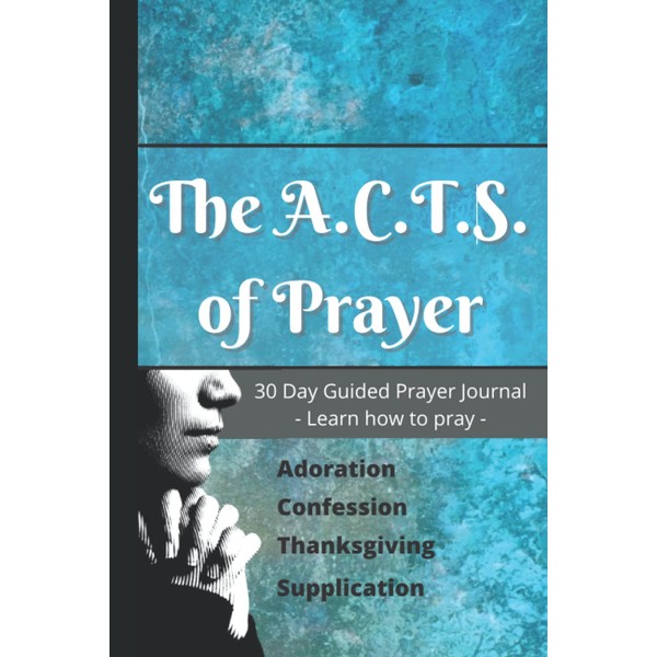 The A.C.T.S. of Prayer 30 Day Guided Prayer Journal: 6x9