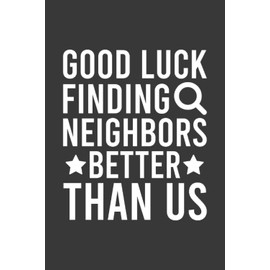 Good Luck Finding Neighbors Better Than Us Going Away Leaving Notebook | Funny Goodbye Journal | Job Farewell: Goodbye Quote Saying