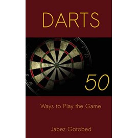 Darts: 50 Ways to Play the Game: How to Play Darts in Every Way Imaginable