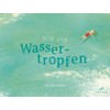 Wie ein Wassertropfen: Bilderbuch