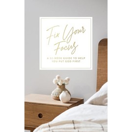 Fix Your Focus - A 52-Week Guide to Help You Put God First