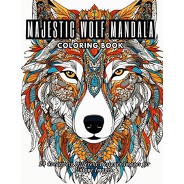 Majestic Wolf Mandala Coloring Book: "Embark on a Coloring Adventure with Majestic Wolf Mandalas", 24 Creatively Different Designer Images for Unique Images.