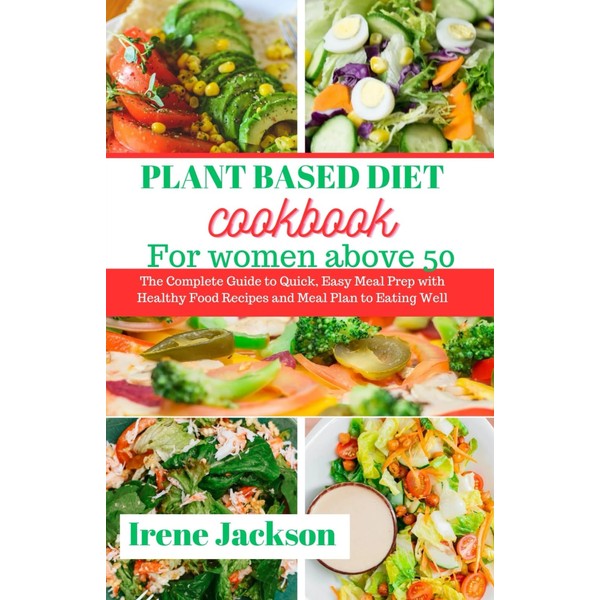 Plant-Based Diet Cookbook for Women Above 50: The Complete Guide