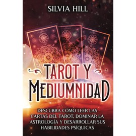Tarot y Mediumnidad: Descubra cómo leer las cartas del tarot, dominar la astrología y desarrollar sus habilidades psíquicas
