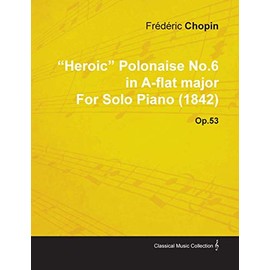 Heroic Polonaise No.6 in A-Flat Major by Fr D Ric Chopin for Solo Piano (1842) Op.53