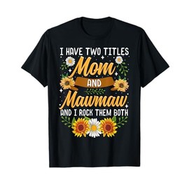 I Have Two Titles Mom And Mawmaw Mothers Day Gifts T-Shirt