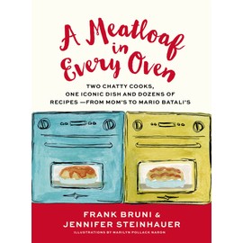A Meatloaf in Every Oven: Two Chatty Cooks, One Iconic Dish and Dozens of Recipes - from Mom's to Mario Batali's