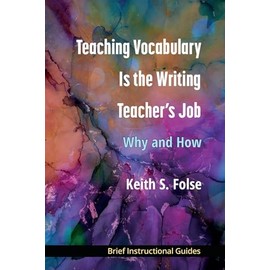Teaching Vocabulary Is the Writing Teacher's Job: Why and How (BIGs (Brief Instructional Guides))