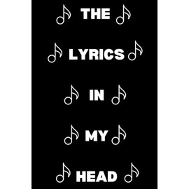 Lyrics In My Head: Blank Lined Journal/Notebook Gift for Songwriters, Lyricists, Music Lovers, Teachers, Musicians, Singers ,Composers and Students
