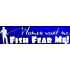 Women Want me, Fish Fear ME Bumper Sticker