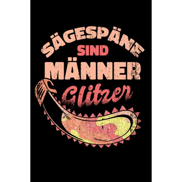 Sägespäne sind Männer Glitzer: Holzfäller Planer & Kalender / Kettensägen