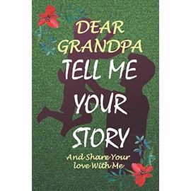 Dear Grandpa , tell me your story and Share Your love With Me notebook: A grand Father’s Gratitude keepsake Lined Journal, I want to know more about you and your life , Size 6x9 Inches 120 Pages