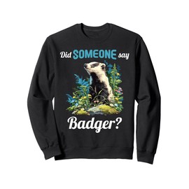 Badgers Did someone say Badger Sweatshirt