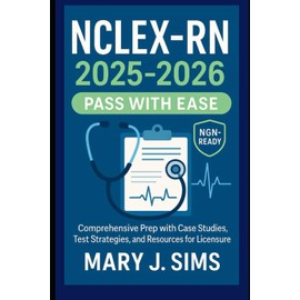 NCLEX-RN 2025-2026: Pass with Ease: Comprehensive Prep with Case Studies, Test Strategies, and Resources for Licensure