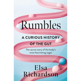 Rumbles: A Curious History of the Gut: The Secret Story of the Body's Most Fascinating Organ