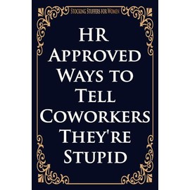 Stocking Stuffers for Women: HR Approved Ways to Tell Coworkers They're Stupid: Funny Coworker - Blank Lined Journal Notebook for Friends and Coworkers - Office Coworker Gag Gift