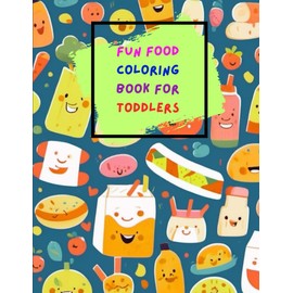 Fun Food Coloring Book For Toddlers: 100 Easy and Fun Coloring Pages for Kids, Preschool and Kindergarten