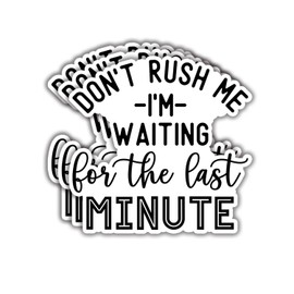 (3pcs) Don't Rush Me I'm Waiting for The Last Minute Sticker Funny Sayings Sarcastic Quotes Inspirational Vinyl Decal Gift Stickers for Tumbler Laptop Kindle Water Bottles Books Phone - Size 3x3