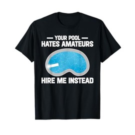 Your Pool Hates Amateurs Hire Me Insteat Pool Guy T-Shirt