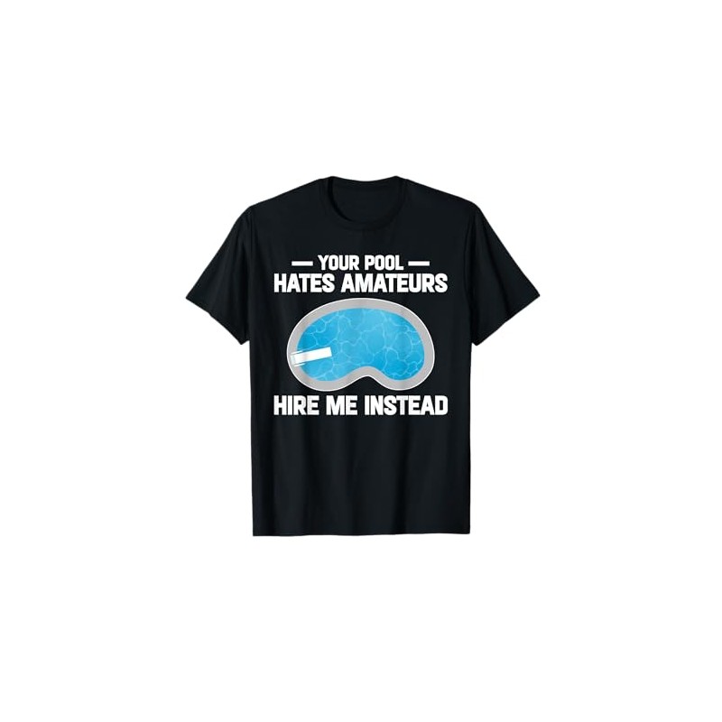 Your Pool Hates Amateurs Hire Me Insteat Pool Guy T-Shirt