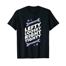 Lefty Loosey Righty Tighty - Workshop Quote - Funny Mechanic T-Shirt