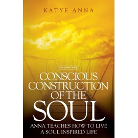 Conscious Construction of the Soul: Anna Teaches How to Live a Soul Inspired Life