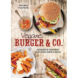 Vegane Burger & Co - Die besten Rezepte für leckeres Fast Food ohne Fleisch -: Imbiss alternativ: Döner, Hotdogs, Wraps, Schnitzel, Pizza, Spaghetti, Dips, Salate ...