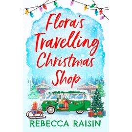 Flora's Travelling Christmas Shop: A feel-good, festive, enemies-to-lovers romance to cosy up with this winter! Perfect for fans of Laurie Gilmore.