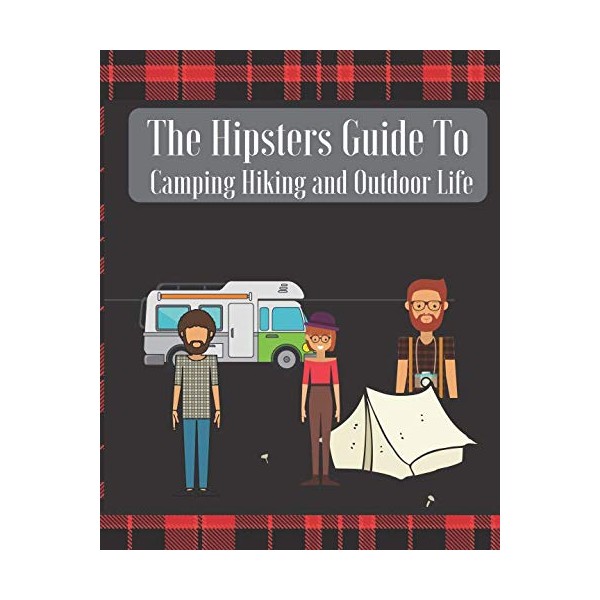 The Hipsters Guide to Camping and Hiking and Outdoor Life: